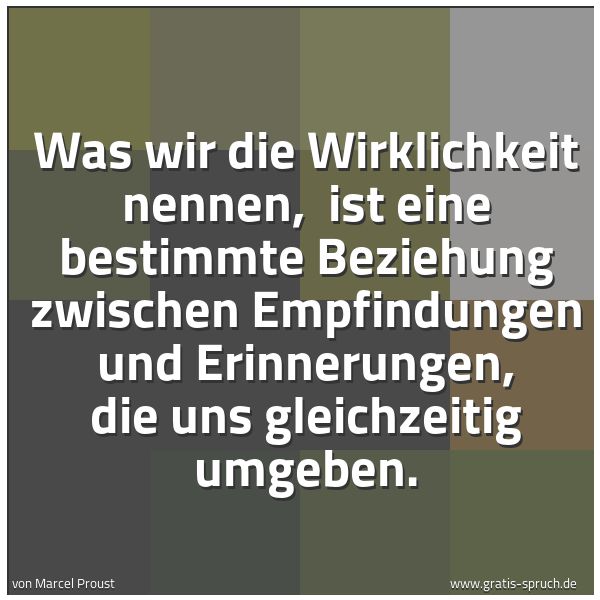 Spruchbild mit dem Text 'Was wir die Wirklichkeit nennen,
ist eine bestimmte Beziehung zwischen Empfindungen und Erinnerungen, die uns gleichzeitig umgeben. '