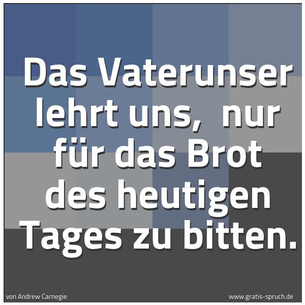 Spruchbild mit dem Text 'Das Vaterunser lehrt uns,
nur für das Brot des heutigen Tages zu bitten.'
