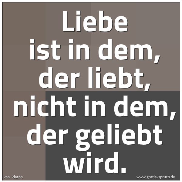 Spruchbild mit dem Text 'Liebe ist in dem, der liebt,
nicht in dem, der geliebt wird.'