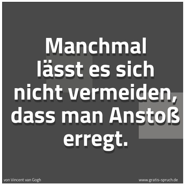 Spruchbild mit dem Text 'Manchmal lässt es sich nicht vermeiden,
dass man Anstoß erregt.'