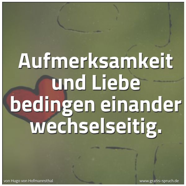 Spruchbild mit dem Text 'Aufmerksamkeit und Liebe
bedingen einander wechselseitig.'