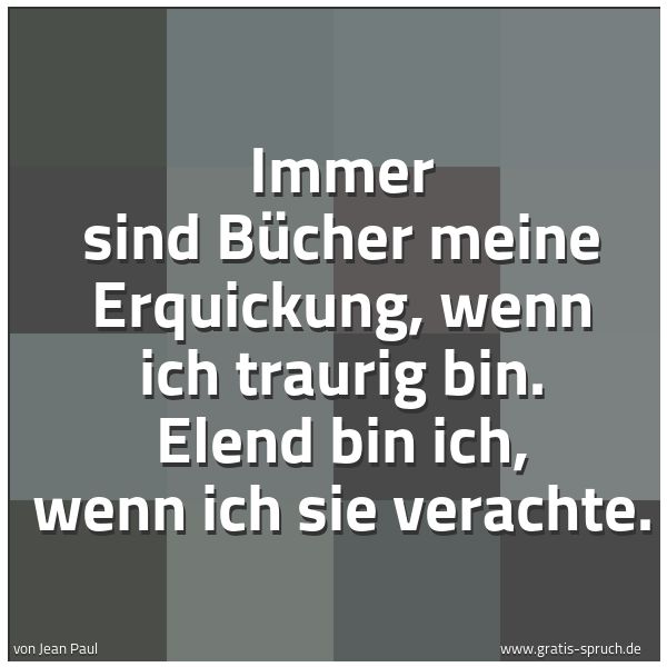 Spruchbild mit dem Text 'Immer sind Bücher meine Erquickung,
wenn ich traurig bin.
Elend bin ich, wenn ich sie verachte.'