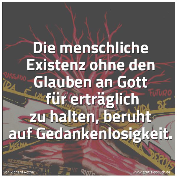 Spruchbild mit dem Text 'Die menschliche Existenz ohne den Glauben an Gott
für erträglich zu halten, beruht auf Gedankenlosigkeit.'