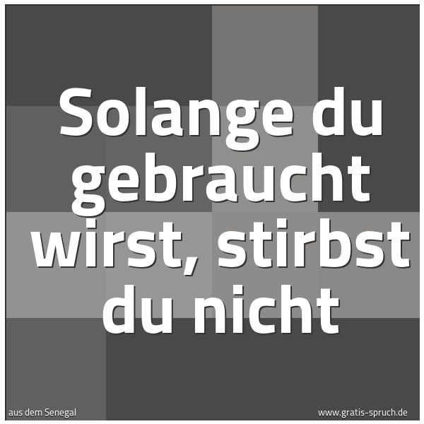 Spruchbild mit dem Text 'Solange du gebraucht wirst, stirbst du nicht'