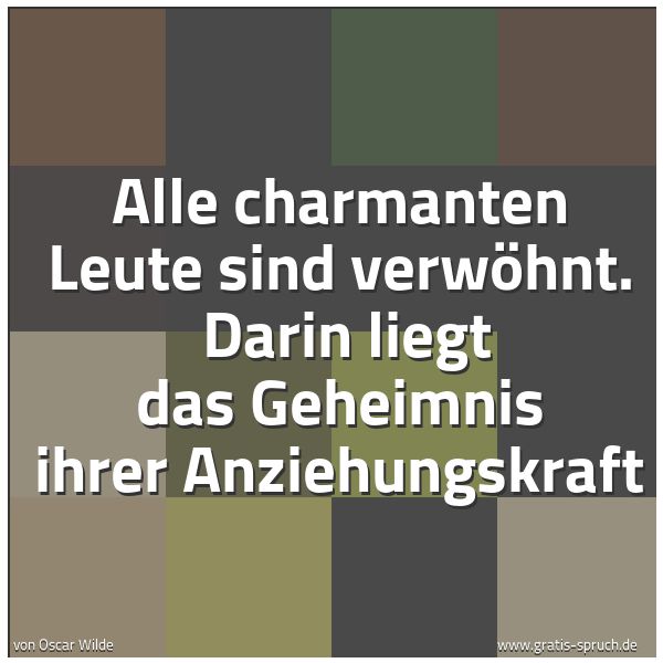 Spruchbild mit dem Text 'Alle charmanten Leute sind verwöhnt.
Darin liegt das Geheimnis ihrer Anziehungskraft'