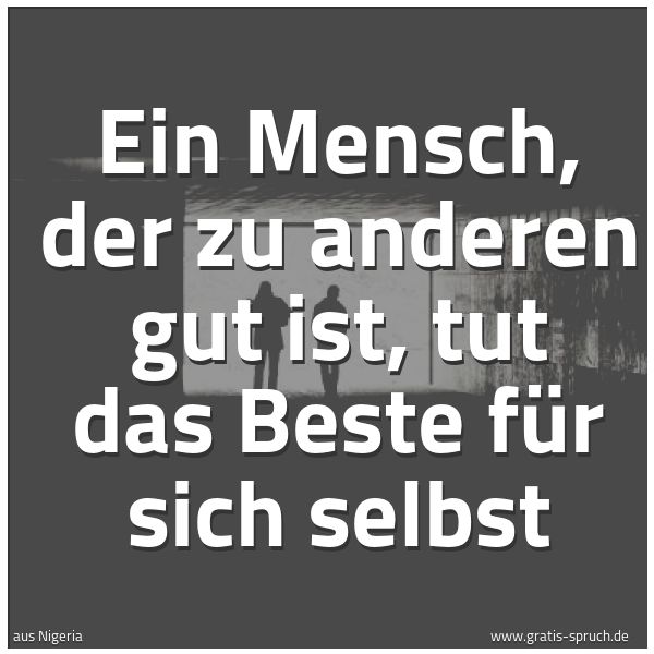 Spruchbild mit dem Text 'Ein Mensch,
der zu anderen gut ist,
tut das Beste für sich selbst'