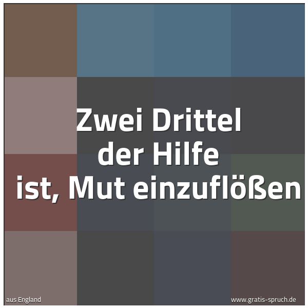 Spruchbild mit dem Text 'Zwei Drittel der Hilfe ist,
Mut einzuflößen'