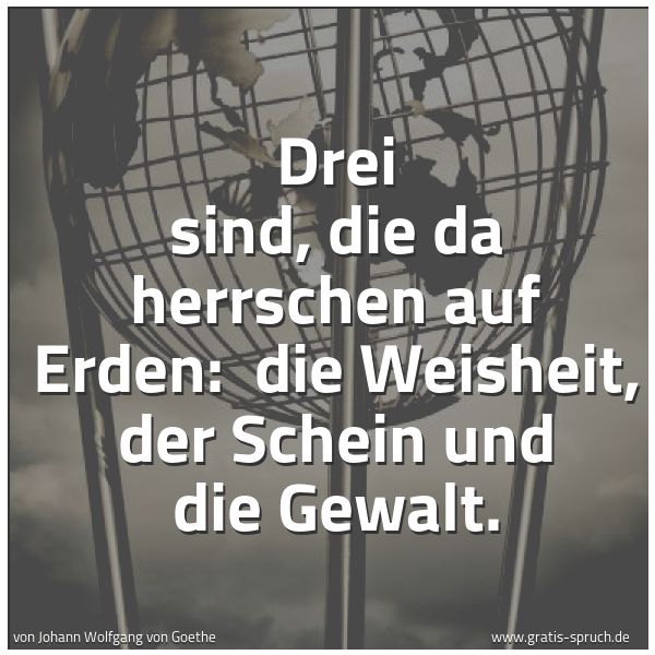 Spruchbild mit dem Text 'Drei sind, die da herrschen auf Erden:
die Weisheit, der Schein und die Gewalt.'