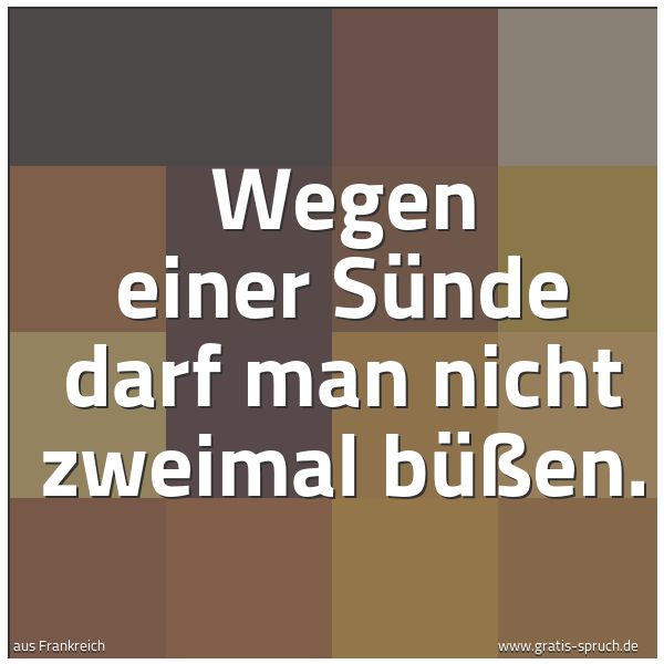 Spruchbild mit dem Text 'Wegen einer Sünde darf man nicht zweimal büßen.'