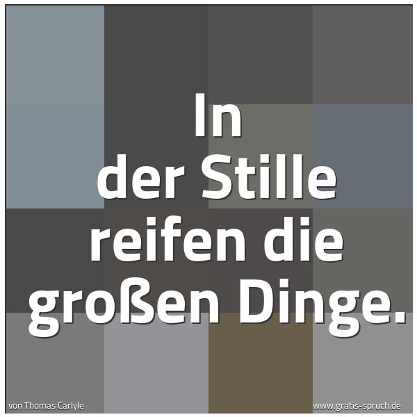 Spruchbild mit dem Text 'In der Stille reifen die großen Dinge.'