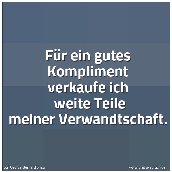 Spruchbild mit dem Text 'Für ein gutes Kompliment verkaufe ich
weite Teile meiner Verwandtschaft.'