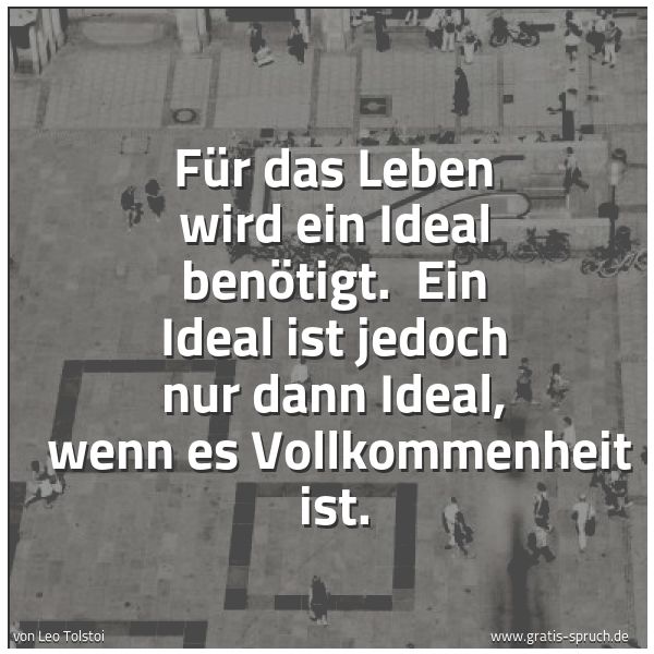 Spruchbild mit dem Text 'Für das Leben wird ein Ideal benötigt.
Ein Ideal ist jedoch nur dann Ideal,
wenn es Vollkommenheit ist.'