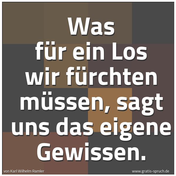 Spruchbild mit dem Text 'Was für ein Los wir fürchten müssen,
sagt uns das eigene Gewissen.'