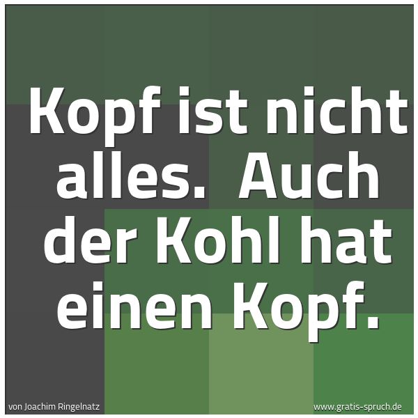 Spruchbild mit dem Text 'Kopf ist nicht alles.
Auch der Kohl hat einen Kopf.'