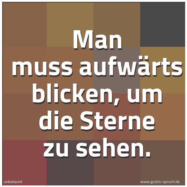 Spruchbild mit dem Text 'Man muss aufwärts blicken,
um die Sterne zu sehen.'