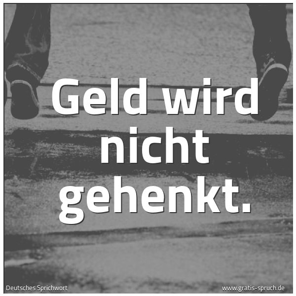 Spruchbild mit dem Text 'Geld wird nicht gehenkt.'