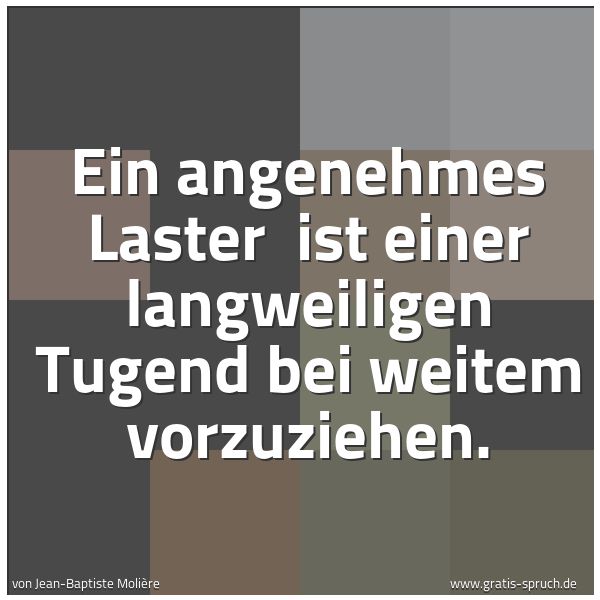 Spruchbild mit dem Text 'Ein angenehmes Laster
ist einer langweiligen Tugend bei weitem vorzuziehen.'