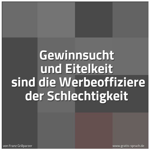 Spruchbild mit dem Text 'Gewinnsucht und Eitelkeit
sind die Werbeoffiziere der Schlechtigkeit'