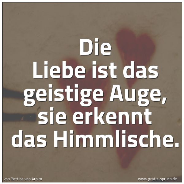 Spruchbild mit dem Text 'Die Liebe ist das geistige Auge, sie erkennt das Himmlische.'