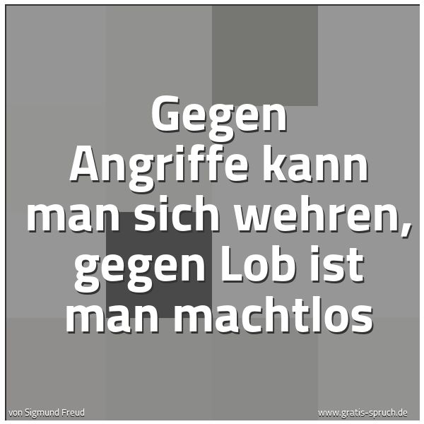 Spruchbild mit dem Text 'Gegen Angriffe kann man sich wehren,
gegen Lob ist man machtlos'
