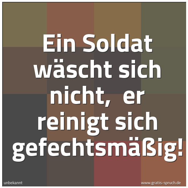 Spruchbild mit dem Text 'Ein Soldat wäscht sich nicht,
er reinigt sich gefechtsmäßig!'