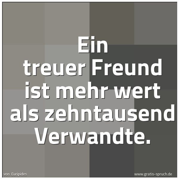 Spruchbild mit dem Text 'Ein treuer Freund ist mehr wert
als zehntausend Verwandte.'