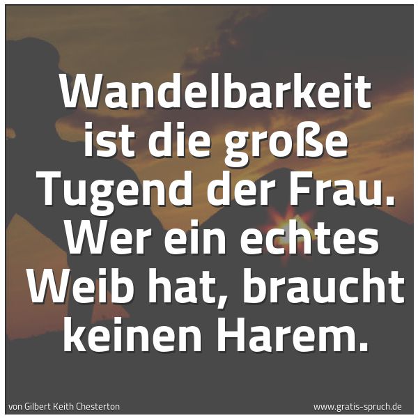 Spruchbild mit dem Text 'Wandelbarkeit ist die große Tugend der Frau.
Wer ein echtes Weib hat, braucht keinen Harem.'