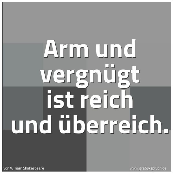 Spruchbild mit dem Text 'Arm und vergnügt ist reich und überreich.'
