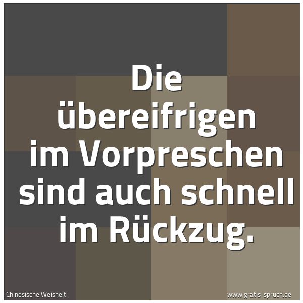 Spruchbild mit dem Text 'Die Übereifrigen im Vorpreschen
sind auch schnell im Rückzug.'
