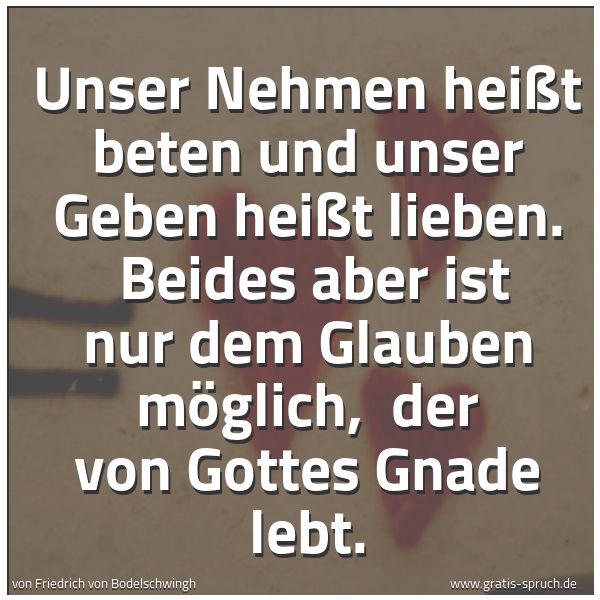 Spruchbild mit dem Text 'Unser Nehmen heißt beten und unser Geben heißt lieben.
Beides aber ist nur dem Glauben möglich,
der von Gottes Gnade lebt.'