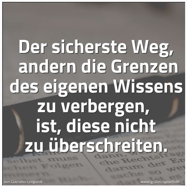 Spruchbild mit dem Text 'Der sicherste Weg,
andern die Grenzen des eigenen Wissens zu verbergen,
ist, diese nicht zu überschreiten.'