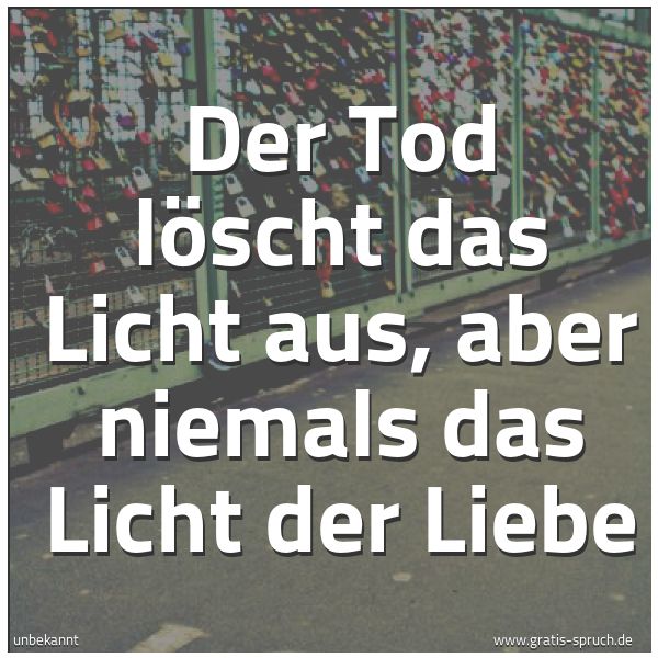 Spruchbild mit dem Text 'Der Tod löscht das Licht aus,
aber niemals das Licht der Liebe '