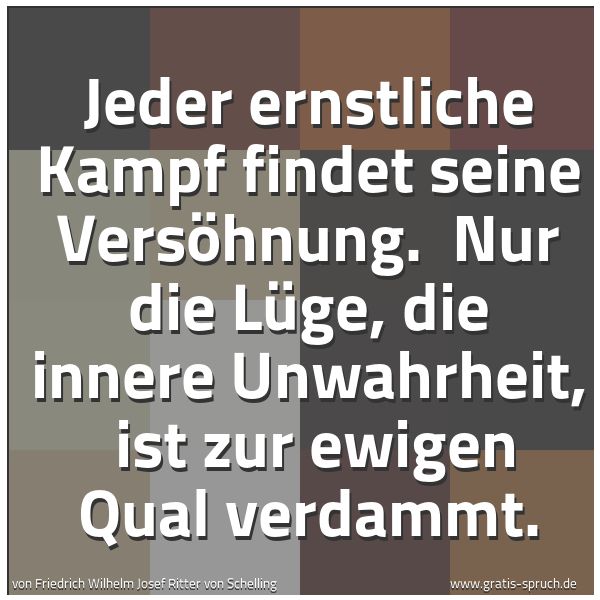 Spruchbild mit dem Text 'Jeder ernstliche Kampf findet seine Versöhnung.
Nur die Lüge, die innere Unwahrheit,
ist zur ewigen Qual verdammt. '