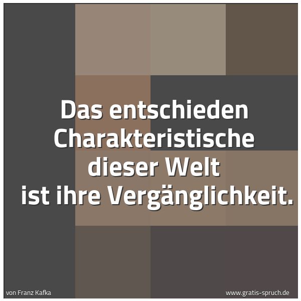 Spruchbild mit dem Text 'Das entschieden Charakteristische dieser Welt
ist ihre Vergänglichkeit.'