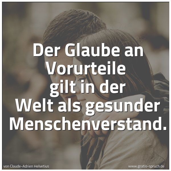 Spruchbild mit dem Text 'Der Glaube an Vorurteile
gilt in der Welt als gesunder Menschenverstand. '