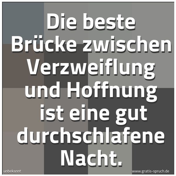 Spruchbild mit dem Text 'Die beste Brücke zwischen Verzweiflung und Hoffnung
ist eine gut durchschlafene Nacht.'