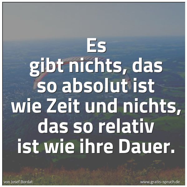 Spruchbild mit dem Text 'Es gibt nichts, das so absolut ist wie Zeit
und nichts, das so relativ ist wie ihre Dauer.'
