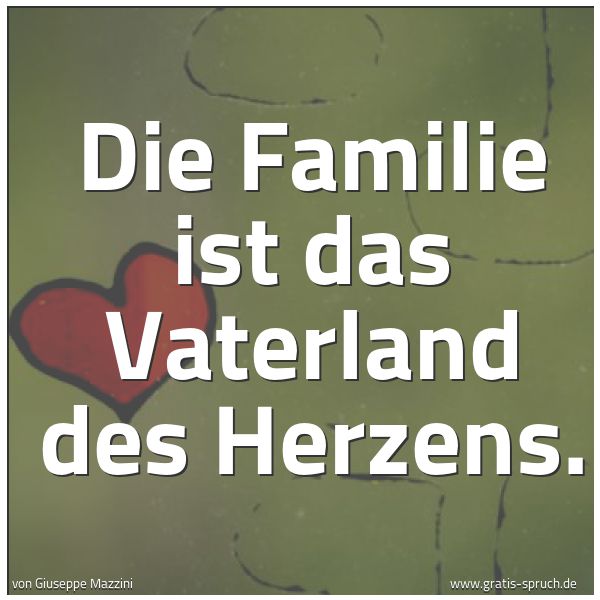 Spruchbild mit dem Text 'Die Familie ist das Vaterland des Herzens.'
