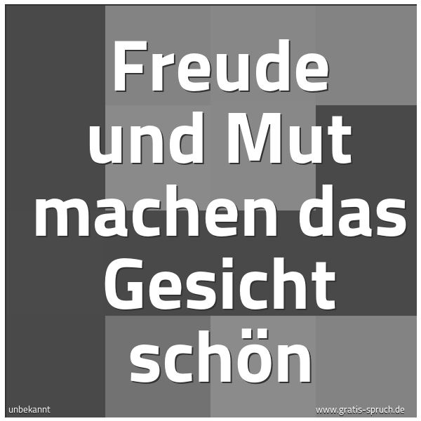 Spruchbild mit dem Text 'Freude und Mut machen das Gesicht schön'