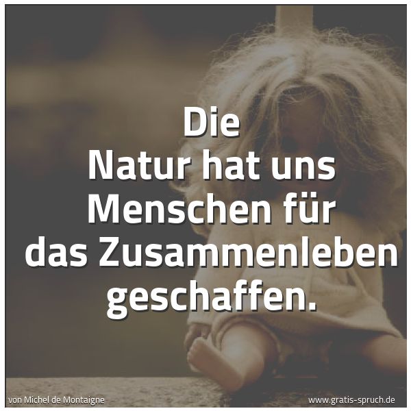 Spruchbild mit dem Text 'Die Natur hat uns Menschen
für das Zusammenleben geschaffen.'