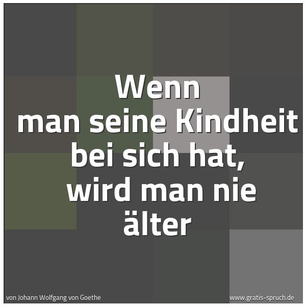 Spruchbild mit dem Text 'Wenn man seine Kindheit bei sich hat,
wird man nie älter'