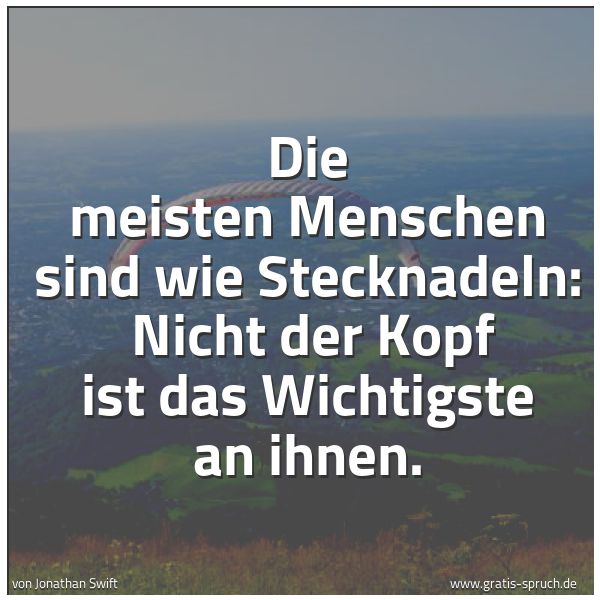 Spruchbild mit dem Text 'Die meisten Menschen sind wie Stecknadeln:
Nicht der Kopf ist das Wichtigste an ihnen.'