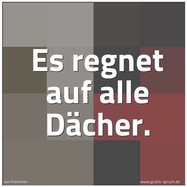 Spruchbild mit dem Text 'Es regnet auf alle Dächer.
'