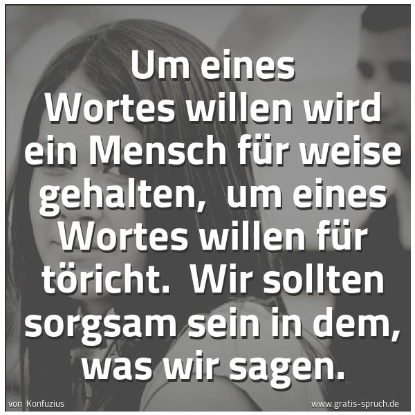 Spruchbild mit dem Text 'Um eines Wortes willen wird ein Mensch für weise gehalten,
um eines Wortes willen für töricht.
Wir sollten sorgsam sein in dem, was wir sagen.'