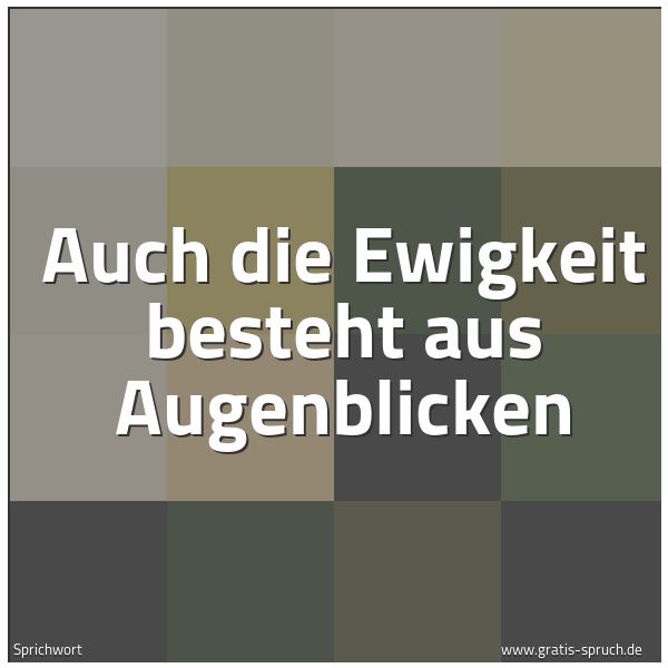 Spruchbild mit dem Text 'Auch die Ewigkeit besteht aus Augenblicken'