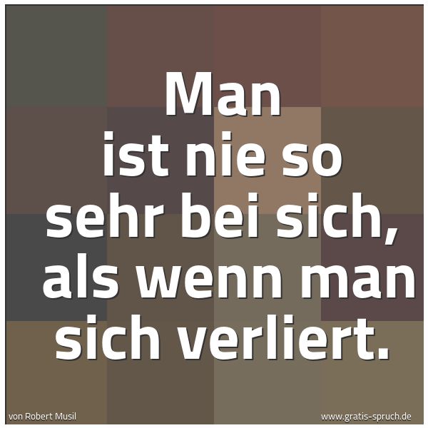 Spruchbild mit dem Text 'Man ist nie so sehr bei sich,
als wenn man sich verliert.
'