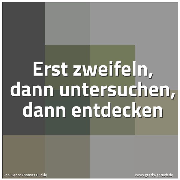Spruchbild mit dem Text 'Erst zweifeln,
dann untersuchen,
dann entdecken'