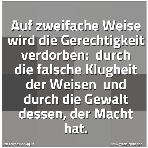 Spruchbild mit dem Text 'Auf zweifache Weise wird die Gerechtigkeit verdorben:
durch die falsche Klugheit der Weisen
und durch die Gewalt dessen, der Macht hat. '