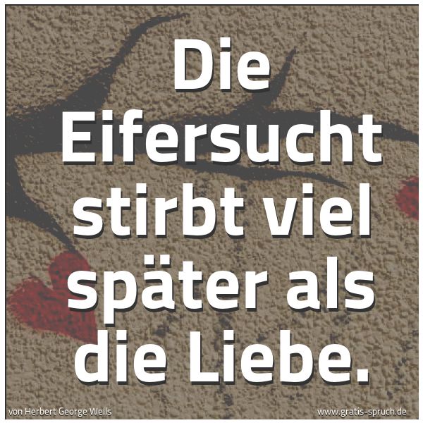 Spruchbild mit dem Text 'Die Eifersucht stirbt viel später als die Liebe.'