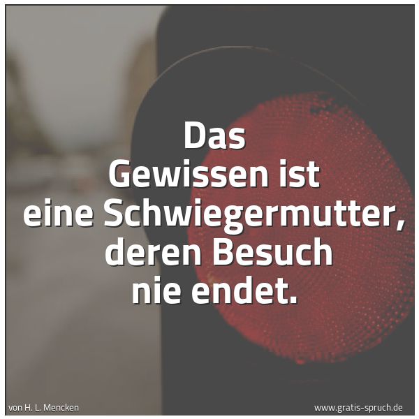 Spruchbild mit dem Text 'Das Gewissen ist eine Schwiegermutter,
deren Besuch nie endet. '